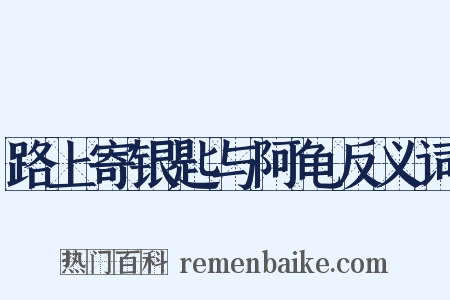 路上寄银匙与阿龟反义词是什么意思的图片